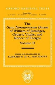 The Gesta Normannorum Ducum of William of Jumieges, Orderic Vitalis, and Robert of Torigni: Books V-VIII (Oxford Medieval Texts)