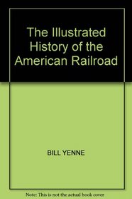 The Illustrated History of the American Railroad