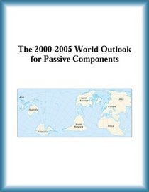 The 2000-2005 World Outlook for Passive Components (Strategic Planning Series)