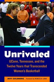 Unrivaled: UConn, Tennessee, and the Twelve Years that Transcended Women?s Basketball