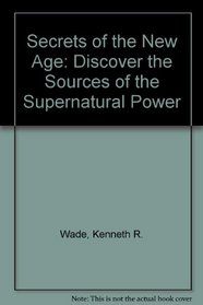 Secrets of the New Age: Discover the Sources of the Supernatural Power and Prophetic Messages That Are Sweeping Americans into a New Spiritual Alleg