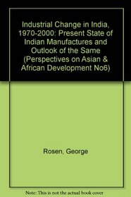 Industrial Change in India, 1970-2000: Present State of Indian Manufactures and Outlook of the Same (Perspectives on Asian & African Development No6)