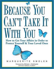 Because You Can't Take It With You: How to Get Your Affairs in Order to Protect Yourself and Your Loved Ones