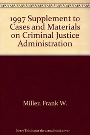 1997 Supplement to Cases and Materials on Criminal Justice Administration