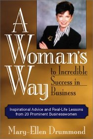 A Woman's Way to Incredible Success in Business: Inspirational Advice and Real-Life Lessons from 20 Prominent Businesswomen