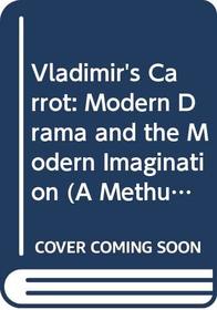 Vladimir's Carrot: Modern Drama and the Modern Imagination (A Methuen paperback)