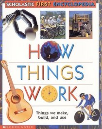 How Things Work (Scholastic First Encyclopedia)