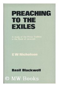 Preaching to the Exiles: A Study of the Prose Tradition in the Book of Jeremiah