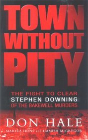 Town Without Pity: The Fight to Clear Stephen Downing of the Bakewell Murders
