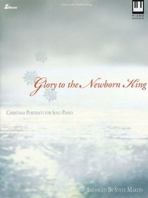 Glory to the Newborn King Christmas Portraits for the Solo Piano (Lillenas Publications)