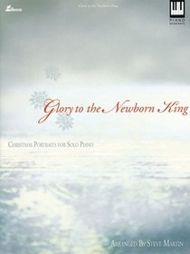 Glory to the Newborn King Christmas Portraits for the Solo Piano (Lillenas Publications)