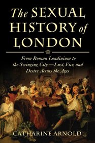 The Sexual History of London: From Roman Londinium to the Swinging City - Lust, Vice, and Desire Across the Ages