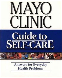 Mayo Clinic Guide to Self-Care: Answers for Everyday Health Problems