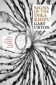 Signs of the Inka Khipu: Binary Coding in the Andean Knotted-String Records (The Linda Schele Series in Maya and Pre-Columbian Studies)