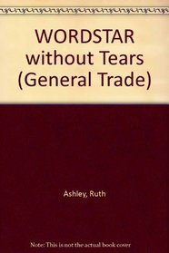 Wordstar Without Tears: A Self-Teaching Guide (Wiley Self Teaching Guides)