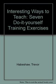 Interesting Ways to Teach: Seven Do-it-yourself Training Exercises