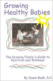 Growing Healthy Babies : The Growing Family's Guide to Nutrition and Wellness
