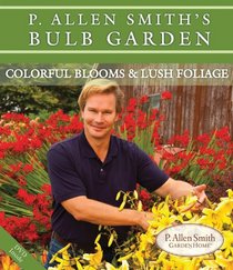 P. Allen Smith's Bulb Garden: Colorful Blooms & Lush Foliage (P. Allen Smith Garden Home Books)