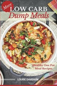 More Low Carb  Dump Meals: Easy Healthy  One Pot  Meal Recipes