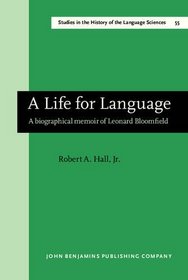 A Life for Language: Biographical Memoir of Leonard Bloomfield (Studies in the History of the Language Sciences)