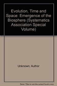 Evolution, Time and Space: Emergence of the Biosphere (Systematics Association Special Volume)