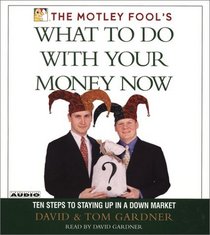 The Motley Fool's What to Do with Your Money Now : Thriving in the New Economic Reality (Motley Fool)