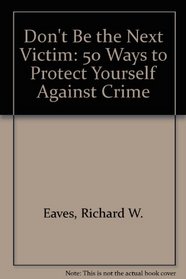 Don't Be the Next Victim: 50 Ways to Protect Yourself Against Crime