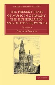 The Present State of Music in Germany, the Netherlands, and United Provinces: Or, the Journal of a Tour through those Countries Undertaken to Collect ... Library Collection - Music) (Volume 1)