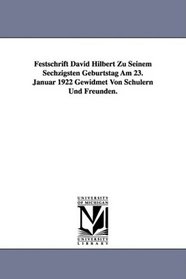 Festschrift David Hilbert Zu Seinem Sechzigsten Geburtstag Am 23. Januar 1922 Gewidmet Von Schlern Und Freunden.