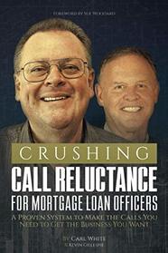 Crushing Call Reluctance for Loan Officers: A Proven System to Make the Calls You Need to Get the Business You Want