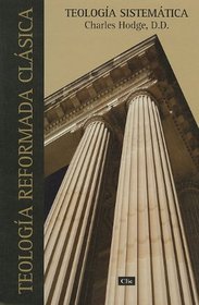 Teologia sistematica de Charles Hodge: Teologia reformada clasica (Spanish Edition)