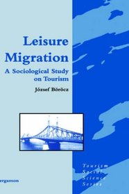 Leisure Migration: A Sociological Study on Tourism (Tourism Social Science Series)