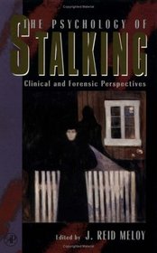 The Psychology of Stalking : Clinical and Forensic Perspectives