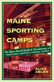 Maine Sporting Camps: The Year-Round Guide to Vacationing at Traditional Hunting and Fishing Lodges, Third Edition