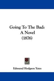 Going To The Bad: A Novel (1876)