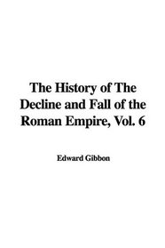 The History of The Decline and Fall of the Roman Empire, Vol. 6