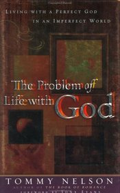 The Problem of Life With God: Living With a Perfect God in an Imperfect World
