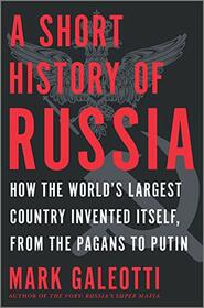 A Short History of Russia: How the World's Largest Country Invented Itself, from the Pagans to Putin