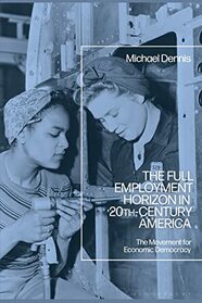 Full Employment Horizon in 20th-Century America, The: The Movement for Economic Democracy