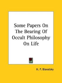 Some Papers On The Bearing Of Occult Philosophy On Life