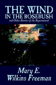 The Wind in the Rosebush, and Other Stories of the Supernatural