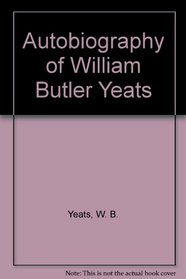 The AUTOBIOGRAPHY OF WILLIAM BUTLER YEATS (REISSUE)