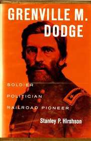 GRENVILLE M. DODGE - SOLDIER POLITICIAN RAILROAD PIONEER