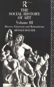 The Social History of Art, Volume 3 : Rococo, Classicism and Romanticism