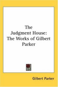 The Judgment House: The Works of Gilbert Parker