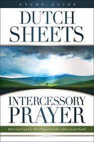 Intercessory Prayer Study Guide: How God Can Use Your Prayers to Move Heaven and Earth