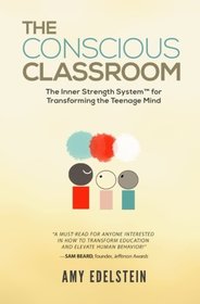 The Conscious Classroom: The Inner Strength System(TM) for Transforming the Teenage Mind