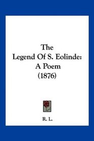 The Legend Of S. Eolinde: A Poem (1876)