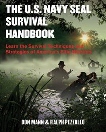 The U.S. Navy SEAL Survival Handbook: Learn the Survival Techniques and Strategies of America's Elite Warriors