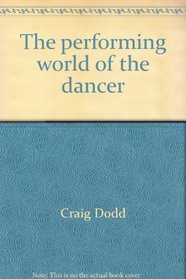 The performing world of the dancer: With a profile of Anthony Dowell